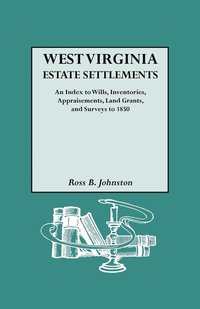 bokomslag West Virginia Estate Settlements. An Index to Wills, Inventories, Appraisements, Land Grants, and Surveys to 1850