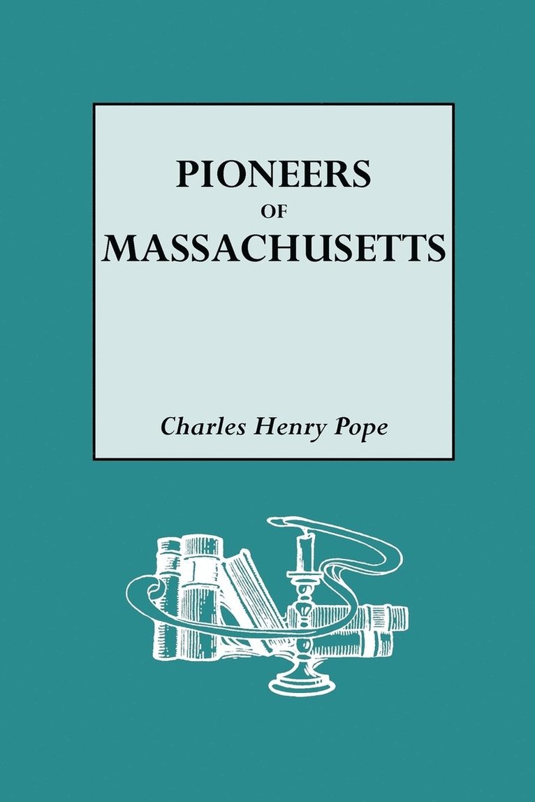 Pioneers of Massachusetts, 1620-1650. A Descriptive List, Drawn from Records of the Colonies, Towns and Churches
