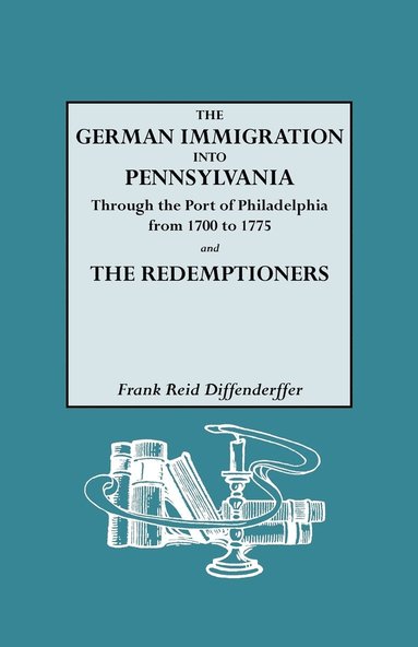 bokomslag The German Immigration into Pennsylvania Through the Port of Philadelphia from 1700 to 1775 [and] The Redemptioners