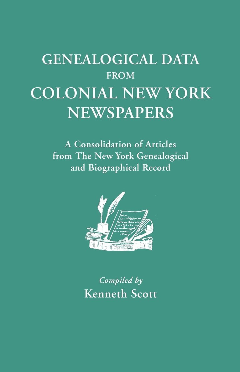 Genealogical Data from Colonial New York Newspapers. A Consolidation of Articles from The New York Genealogical and Biographical Record 1