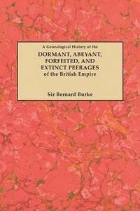 bokomslag A Genealogical History of the Dormant, Abeyant, Forfeited, and Extinct Peerages of the British Empire