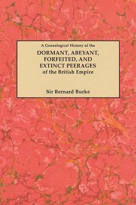 A Genealogical History of the Dormant, Abeyant, Forfeited, and Extinct Peerages of the British Empire 1