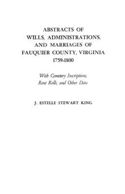 Abstracts of Wills, Administrations, and Marriages of Fauquier County, Virginia, 1759-1800 1