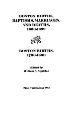 bokomslag Boston Births, Baptisms, Marriages, and Deaths, 1630-1699 and Boston Births, 1700-1800