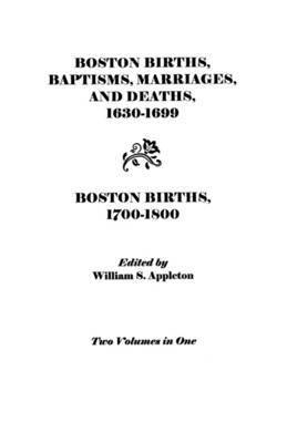 Appleton, William S. Appleton - Boston Births, Baptisms, Marriages, and Deaths, 1630-1699 and Boston Births, 1700-1800, Häftad