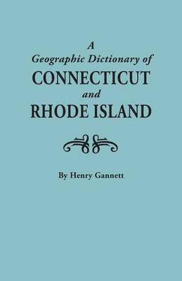 Geographic Dictionary of Connecticut and Rhode Island. Two Volumes in One 1