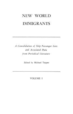 New World Immigrants. a Consolidation of Ship Passenger Lists and Associated Data from Periodical Literature. in Two Volumes. Volume I 1