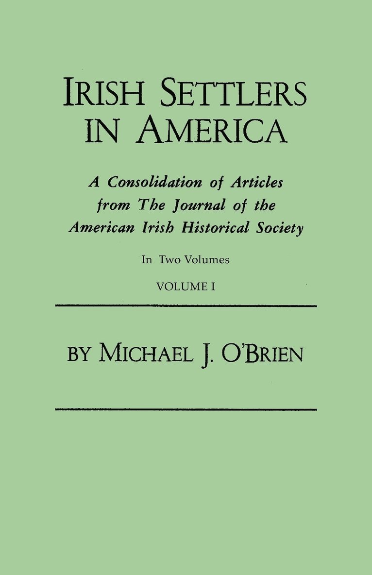 Michael J O'Brien, Michael J. O'Brien - Irish Settlers in America. a Consolidation of Articles from the Journal of the American Irish Historical Society. in Two Volumes. Volume I, Häftad