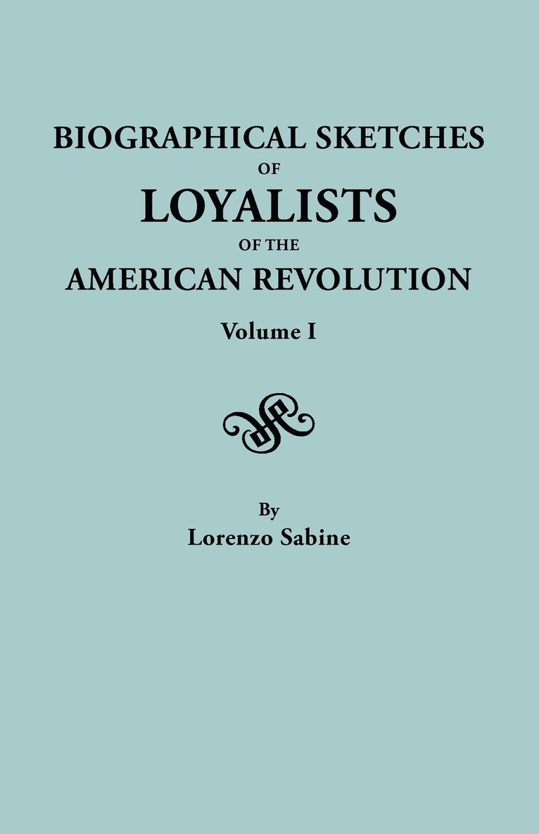 Biographical Sketches of Loyalists of the American Revolution. in Two Volumes. Volume I 1