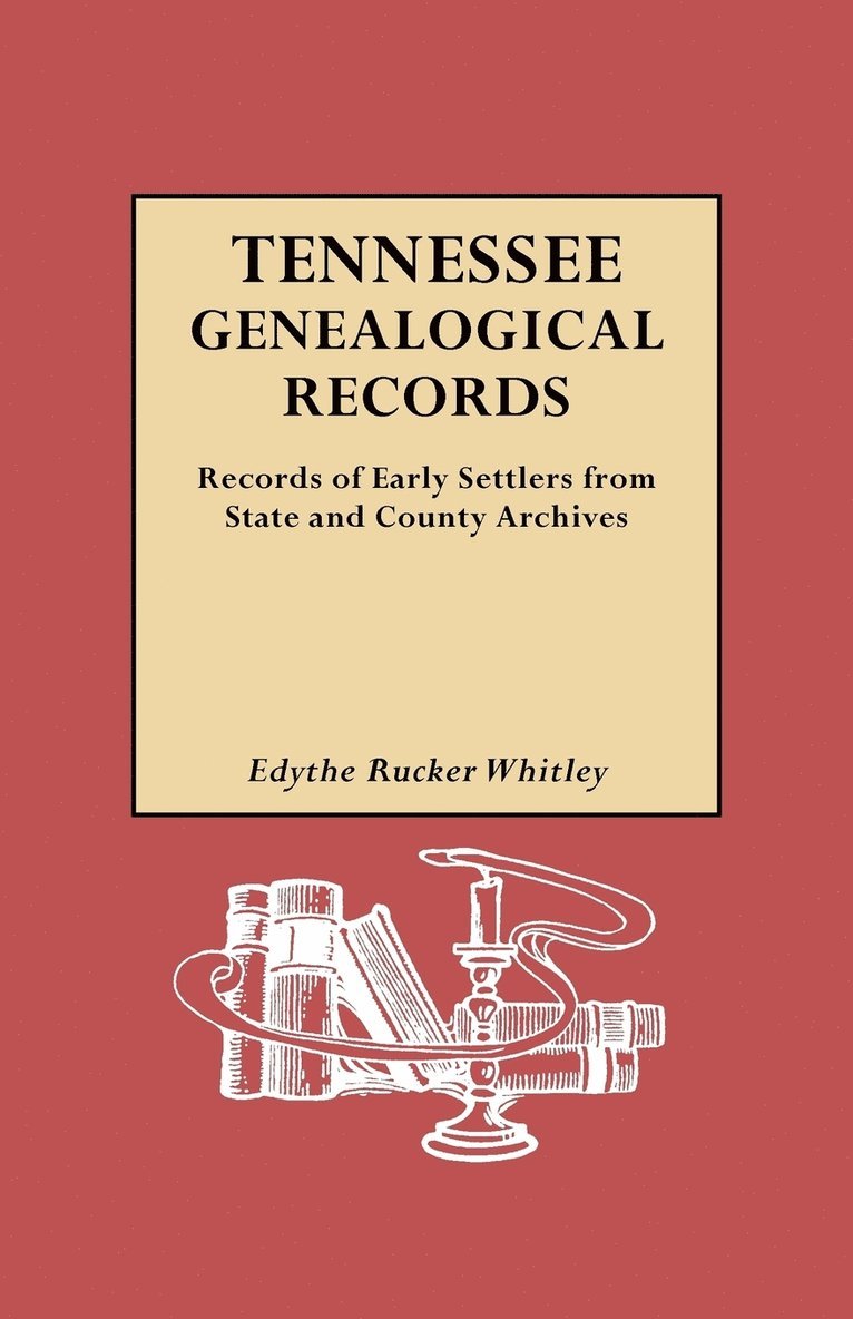 Tennessee Genealogical Records. Records of Early Settlers from State and County Archives 1