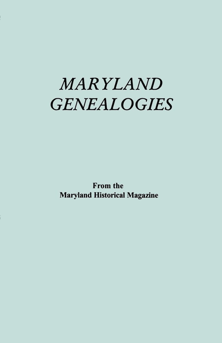 Maryland Genealogies. A Consolidation of Articles from the Maryland Historical Magazine. In Two Volumes. Volume I (families Abington - Gist) 1