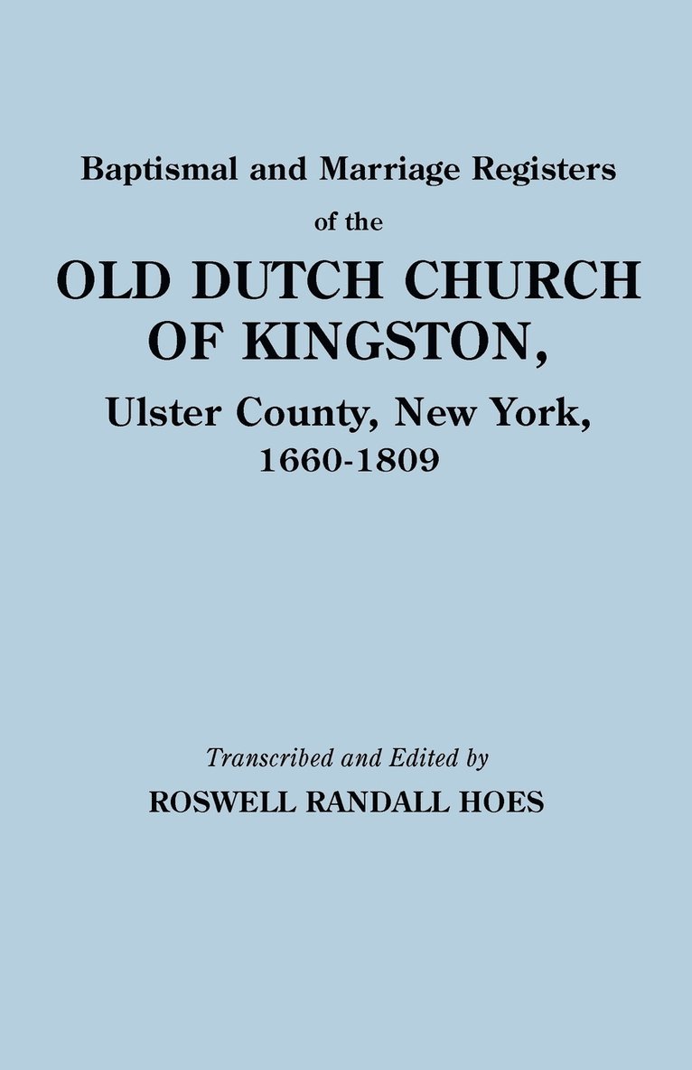 Baptismal and Marriage Registers of the Old Dutch Church of Kingston, Ulster County, New York, 1660-1809 1