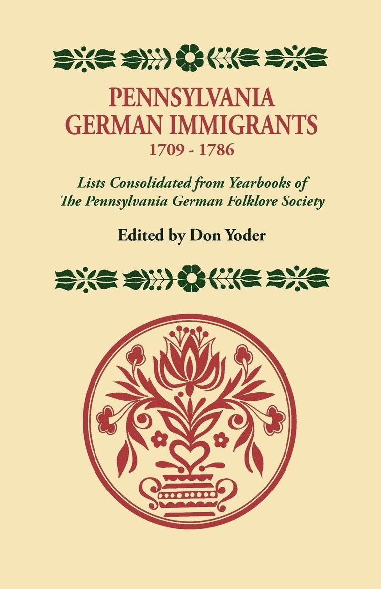 Pennsylvania German Immigrants, 1709-1786. Lists Consolidated from Yearbooks of the Pennsylvania German Folklore Society 1