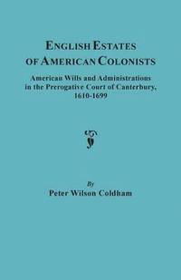 bokomslag English Estates of American Colonists. American Wills and Administrations in the Prerogative Court of Canterbury, 1610-1699