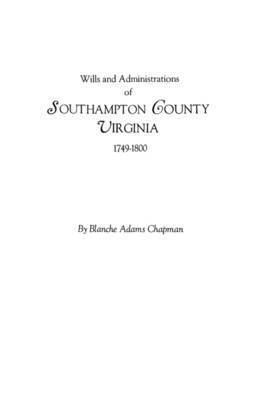 Chapman, Blanche Adams Chapman - Wills and Administrations of Southampton County, Virginia, 1749-1800, Häftad