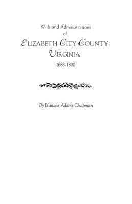 Wills and Administrations of Elizabeth City County, Virginia 1688-1800 1