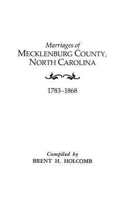 Marriages of Mecklenburg County, North Carolina, 1783-1868 1