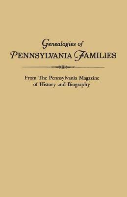 Genealogies of Pennsylvania Families. from the Pennsylvania Magazine of History and Biography 1