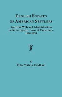 bokomslag English Estates of American Settlers. American Wills and Administrations in the Prerogative Court of Canterbury, 1800-1858