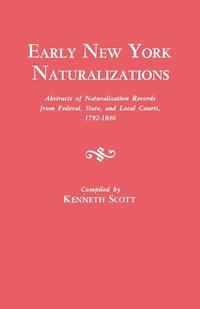 bokomslag Early New York Naturalizations. Abstracts of Naturalization Records from Federal, State, and Local Courts, 1792-1840