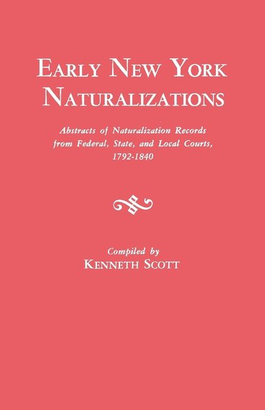 bokomslag Early New York Naturalizations. Abstracts of Naturalization Records from Federal, State, and Local Courts, 1792-1840