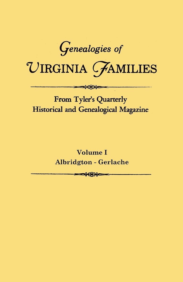 Genealogies of Virginia Families from Tyler's Quarterly Historical and Genealogical Magazine. in Four Volumes. Volume I 1