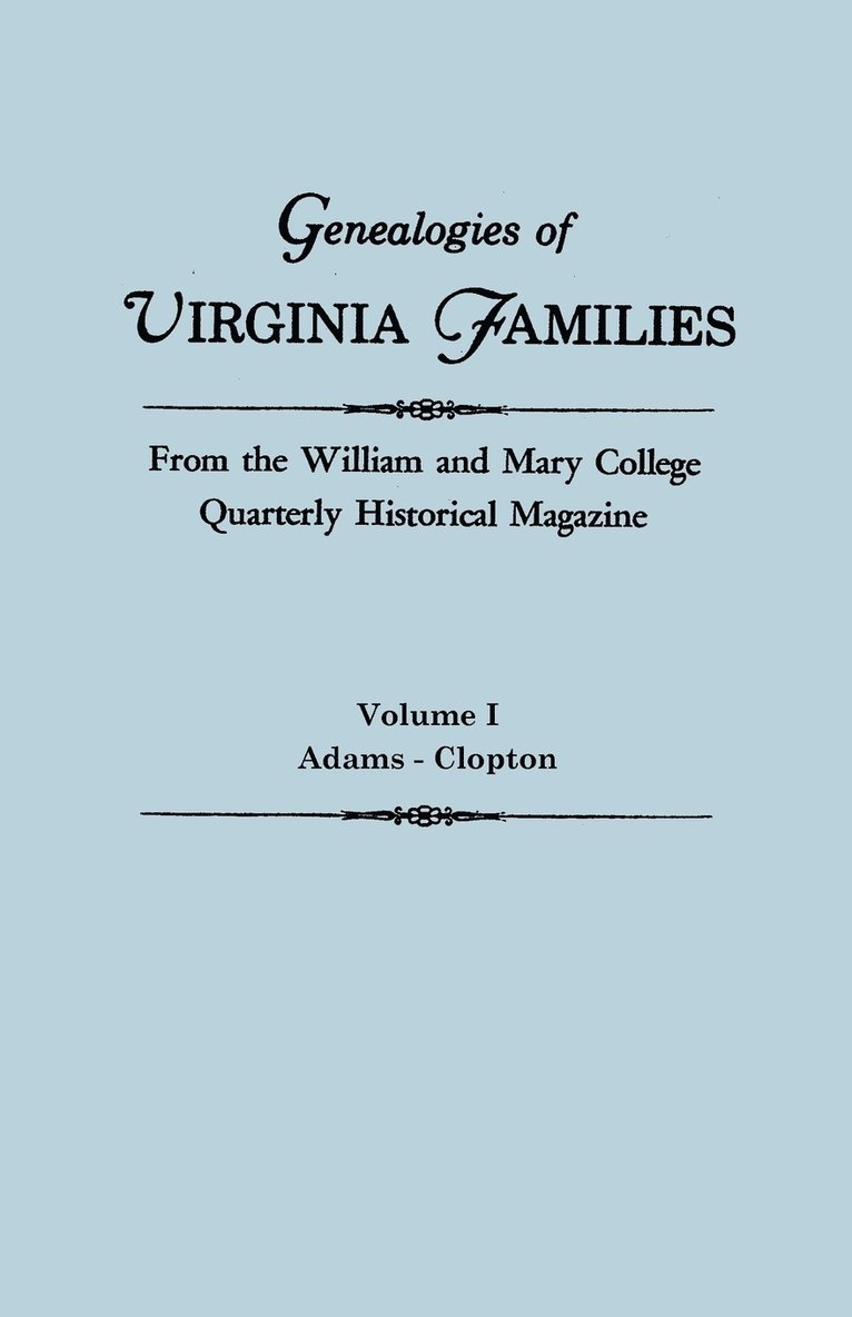 Genealogies of Virginia Families from the William and Mary College Quarterly Historical Magazine. in Five Volumes. Volume I 1