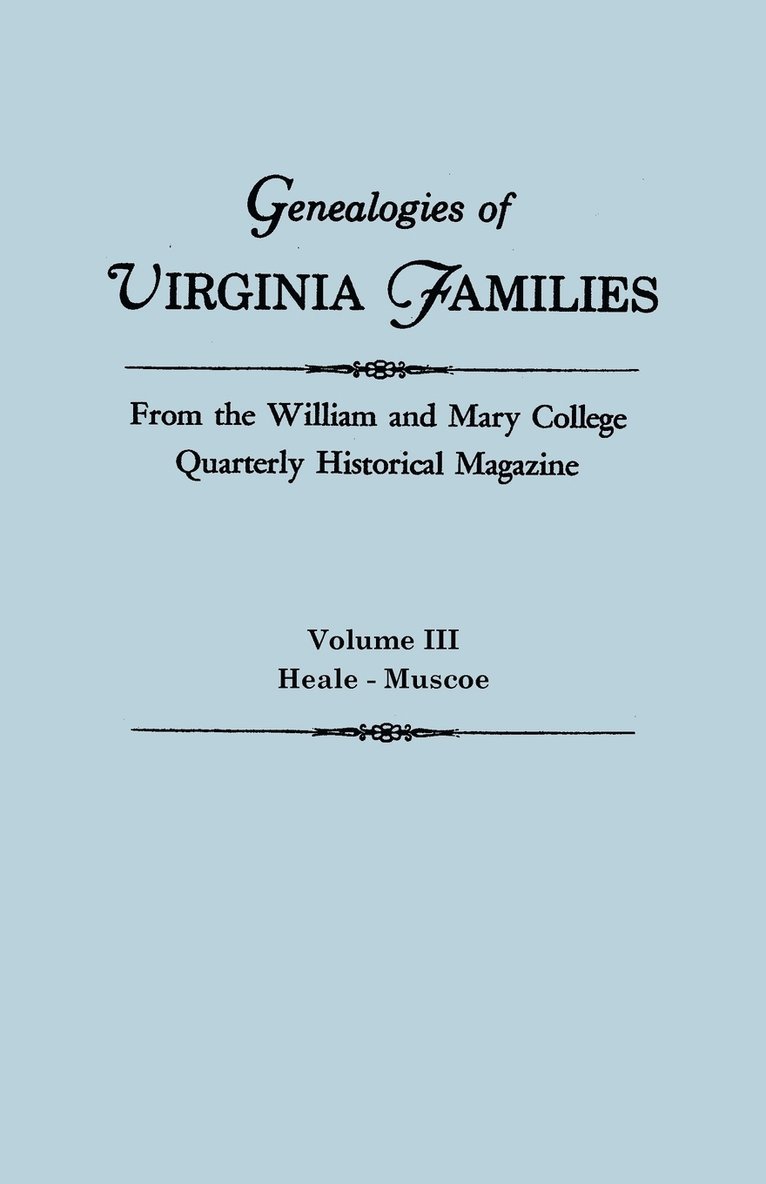 Genealogies of Virginia Families from the William and Mary College Quarterly Historical Magazine. in Five Volumes. Volume III 1
