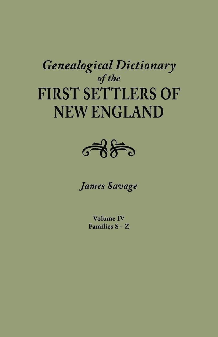 Genealogical Dictionary of the First Settlers of New England, Showing Three Generations of Those Who Came Before May, 1692. in Four Volumes. Volume IV