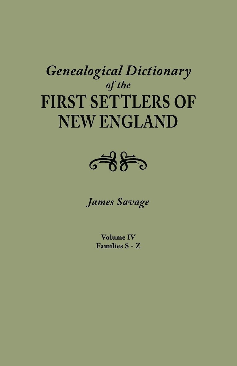 Genealogical Dictionary of the First Settlers of New England, Showing Three Generations of Those Who Came Before May, 1692. in Four Volumes. Volume IV 1