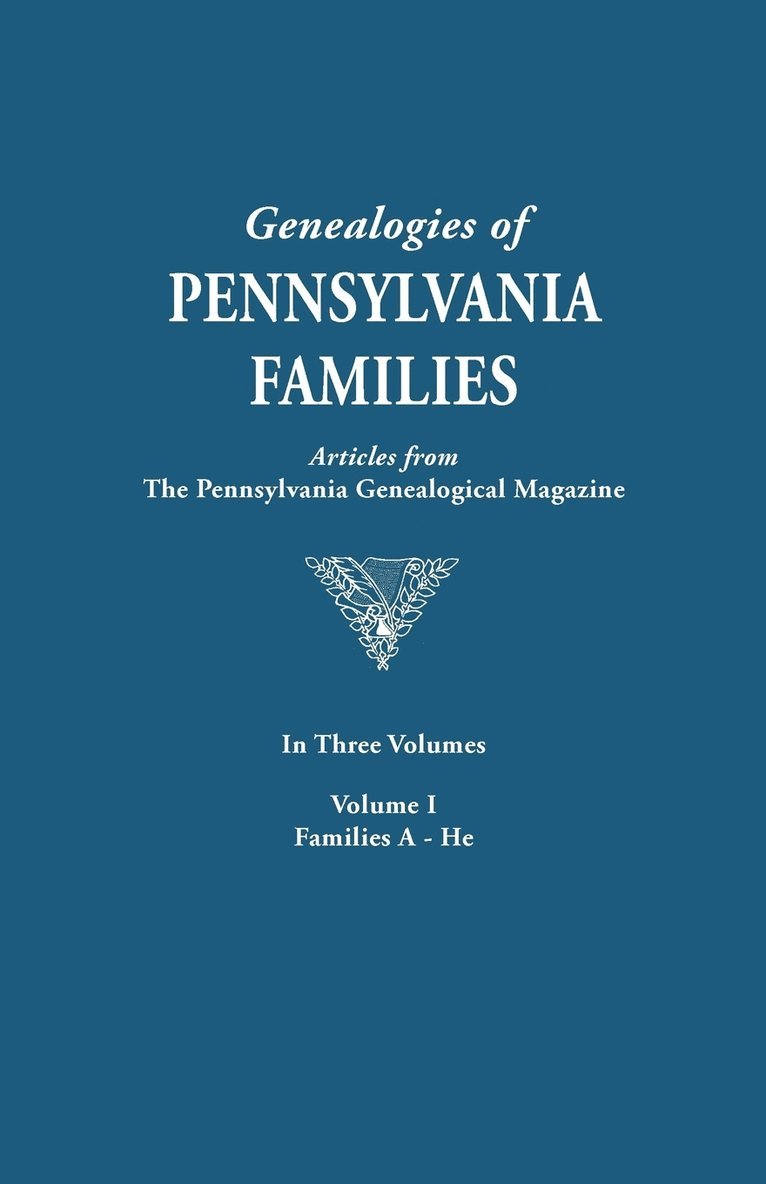 Genealogies of Pennsylvania Families. a Consolidation of Articles from the Pennsylvania Genealogical Magazine. in Three Volumes. Volume I 1