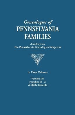 Genealogies of Pennsylvania Families. a Consolidation of Articles from the Pennsylvania Genealogical Magazine. in Three Volumes. Volume III 1