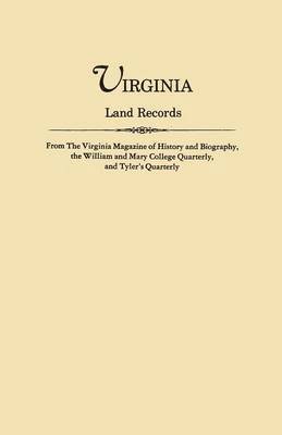 Virginia Land Records, from the Virginia Magazine of History and Biography, the William and Mary College Quarterly, and Tyler's Quarterly 1
