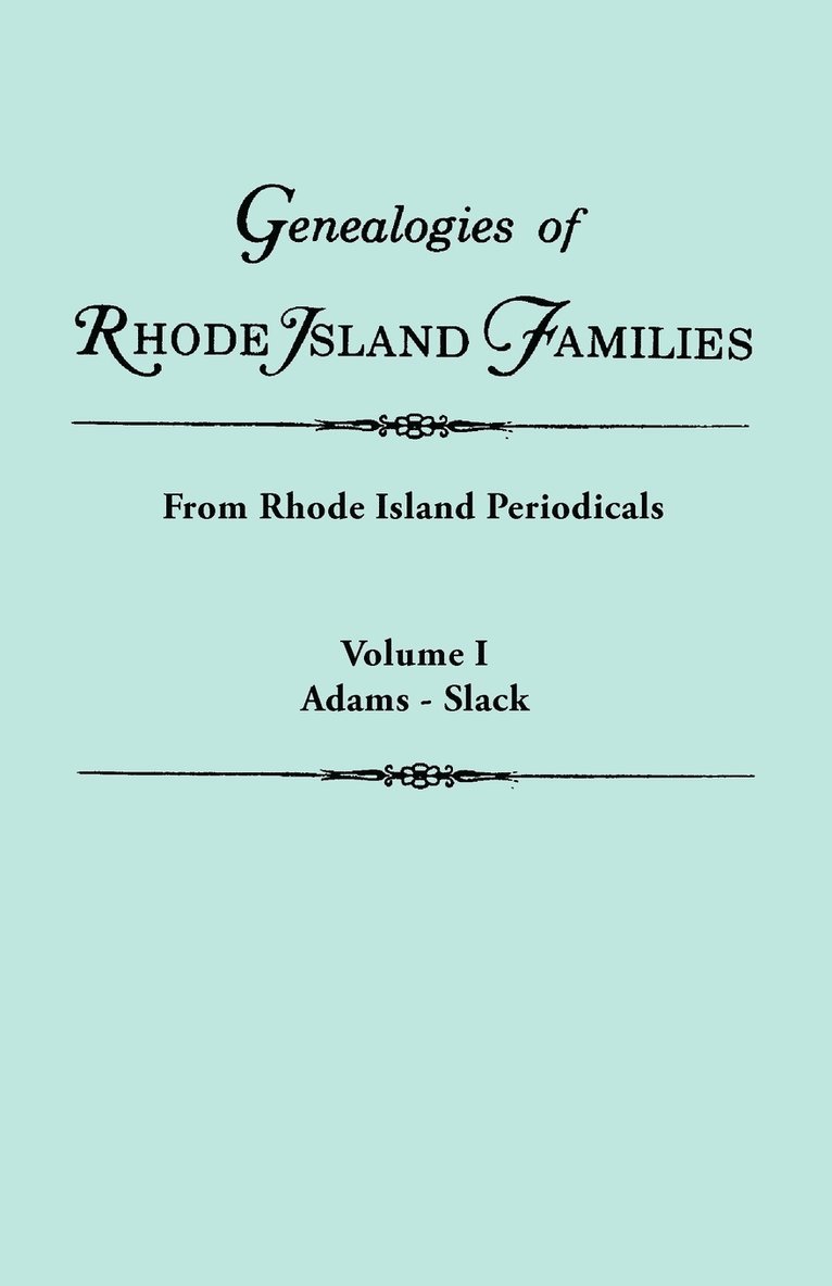 Genealogies of Rhode Island Families [articles Extracted] from Rhode Island Periodicals. In Two Volumes. Volume I 1