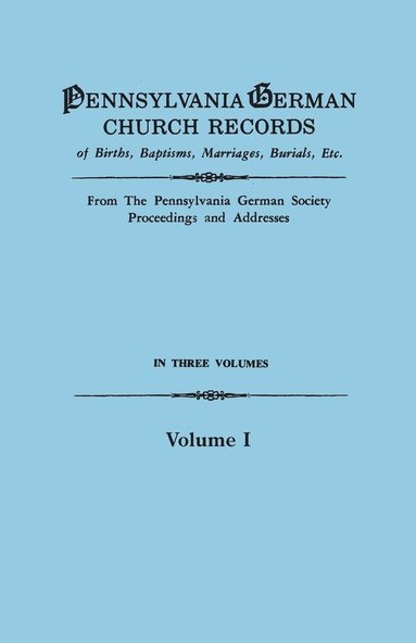 Pennsylvania German Society - Pennsylvania German Church Records of Births, Baptisms, Marriages, Burials, Etc. from the Pennsylvania German Society, Proceedings and Addresses. in T, Häftad