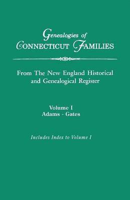 Genealogies of Connecticut Families, from the New England Historical and Genealogical Register. in Three Volumes. Volume I 1
