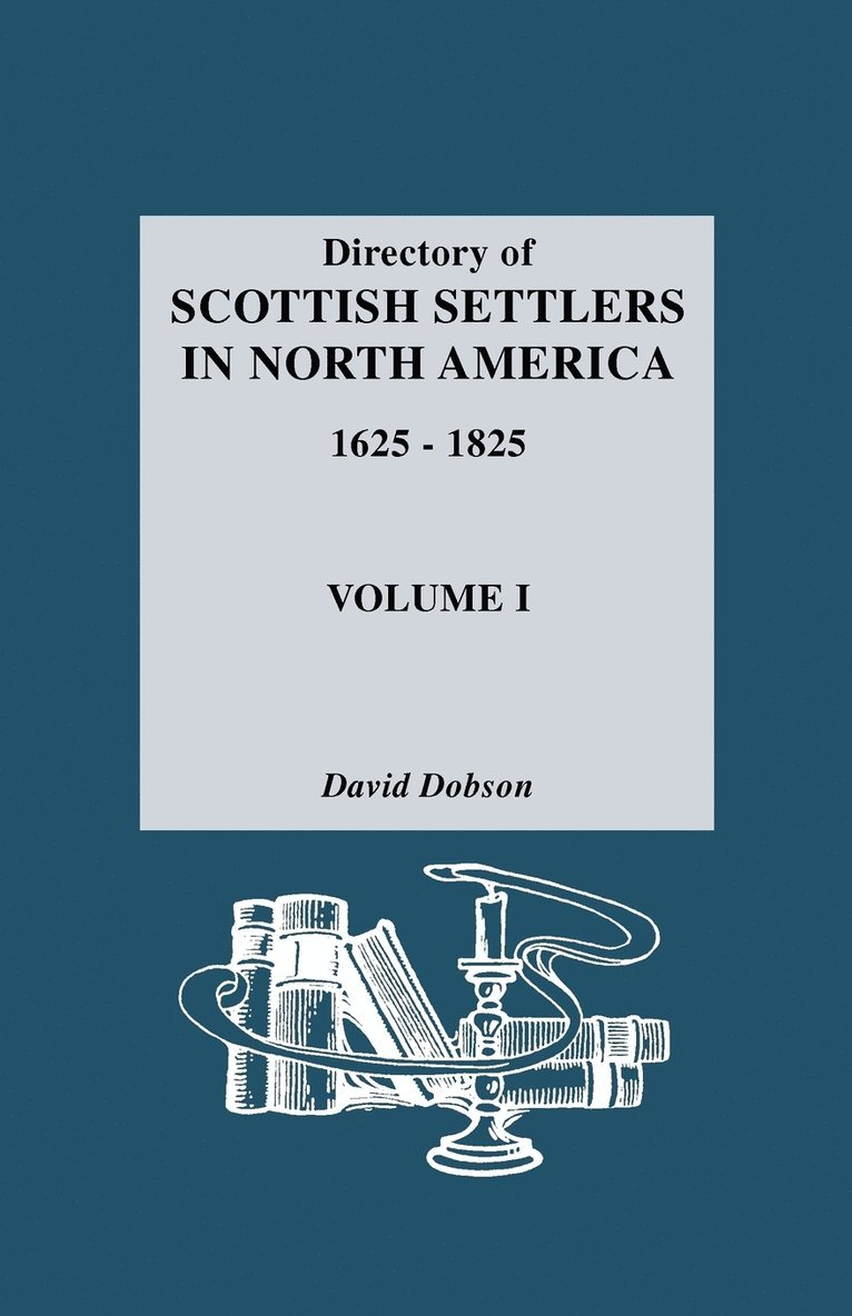 Directory of Scottish Settlers in North America, 1625-1825. Volume I 1