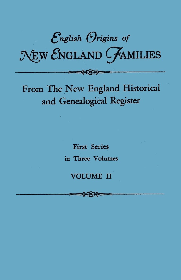 English Origins of New England Families. From The New England Historical and Genealogical Register. First Series, in Three Volumes. Volume II 1