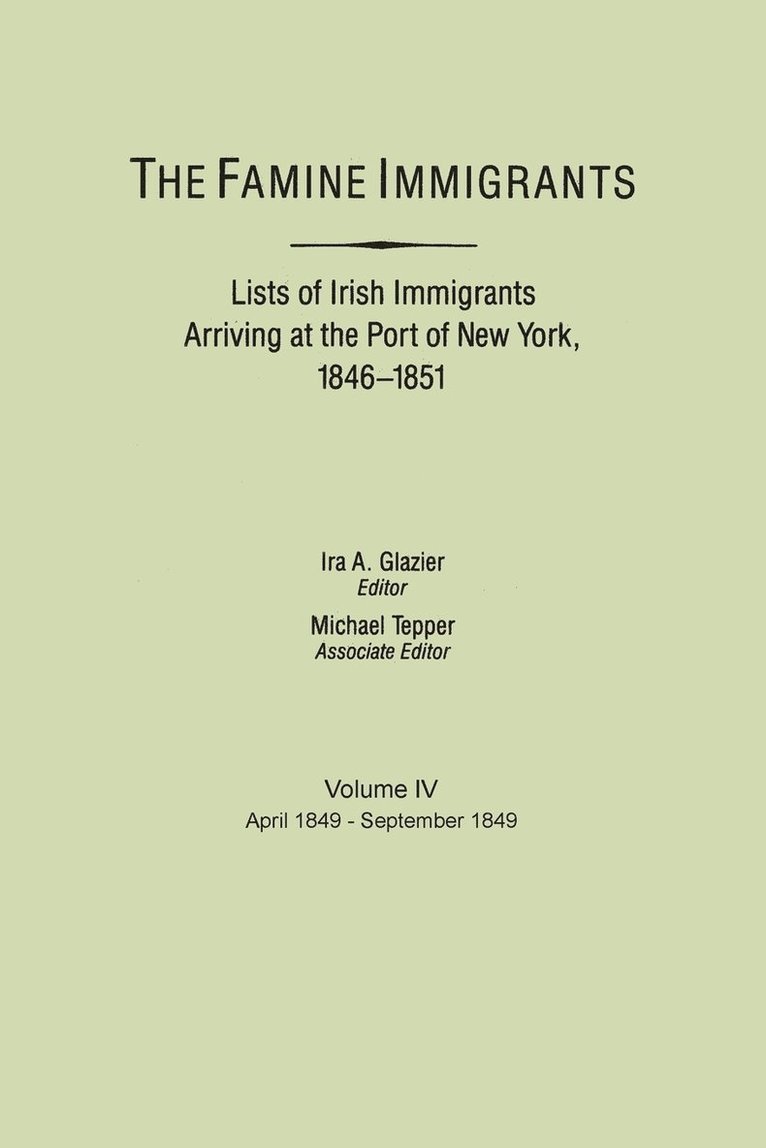 Ira A. Glazier, Michael H. Tepper - Famine Immigrants. Lists of Irish Immigrants Arriving at the Port of New York, 1846-1851. Volume IV, April 1849-September 1849, Häftad