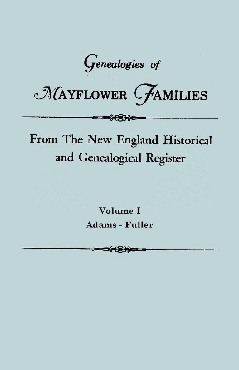 Genealogies of Mayflower Families from the New England Historical and Genealogical Register. in Three Volumes. Volume I 1