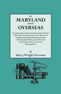 bokomslag To Maryland from Overseas. A Complete Digest of the Jacobite Loyalists Sold into White Slavery in Maryland, and the British and Contintental Background of Approximately 1400 Maryland Settlers from