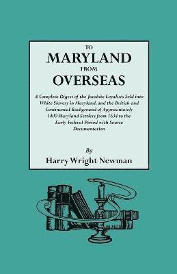 bokomslag To Maryland from Overseas. A Complete Digest of the Jacobite Loyalists Sold into White Slavery in Maryland, and the British and Contintental Background of Approximately 1400 Maryland Settlers from ...