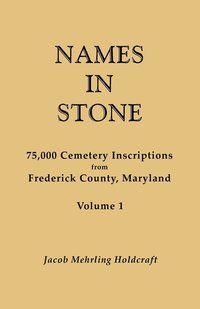 bokomslag Names in Stone. 75,000 Cemetery Inscriptions from Frederick County, Maryland. Volume 1