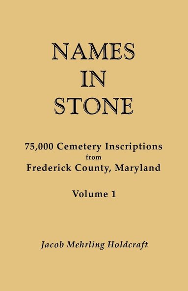 bokomslag Names in Stone. 75,000 Cemetery Inscriptions from Frederick County, Maryland. Volume 1