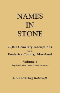bokomslag Names in Stone. 75,000 Cemetery Inscriptions from Frederick County, Maryland. Volume 2, Reprinted with &quot;More Names in Stone&quot;