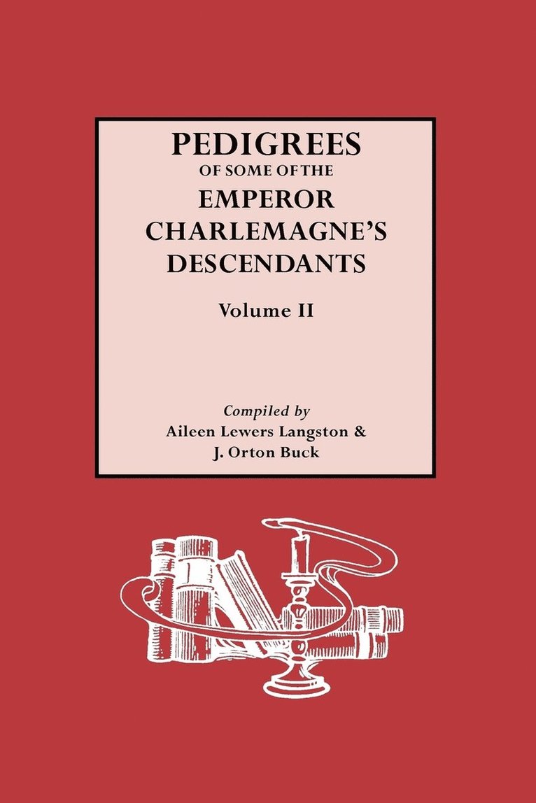 Pedigrees of Some of the Emperor Charlemagne's Descendents: v. 2 1