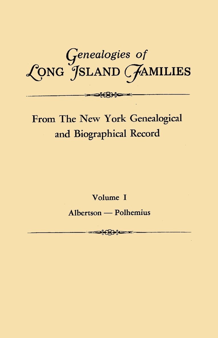 Genealogies of Long Island Families, from The New York Genealogical and Biographical Record. In Two Volumes. Volume I 1