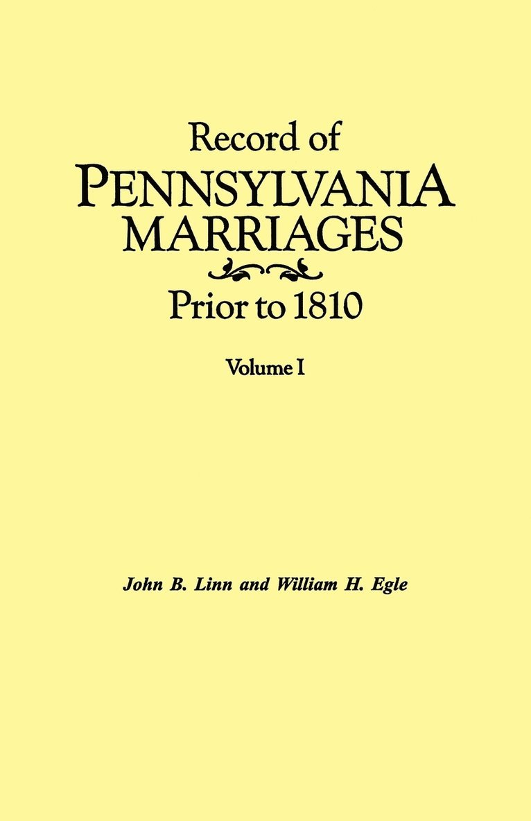 Record of Pennsylvania Marriages Prior to 1810. In Two Volumes. Volume I 1