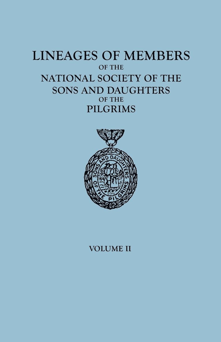 Lineages of Members of the National Society of the Sons and Daughters of the Pilgrims, 1929-1952. in Two Volumes. Volume II 1