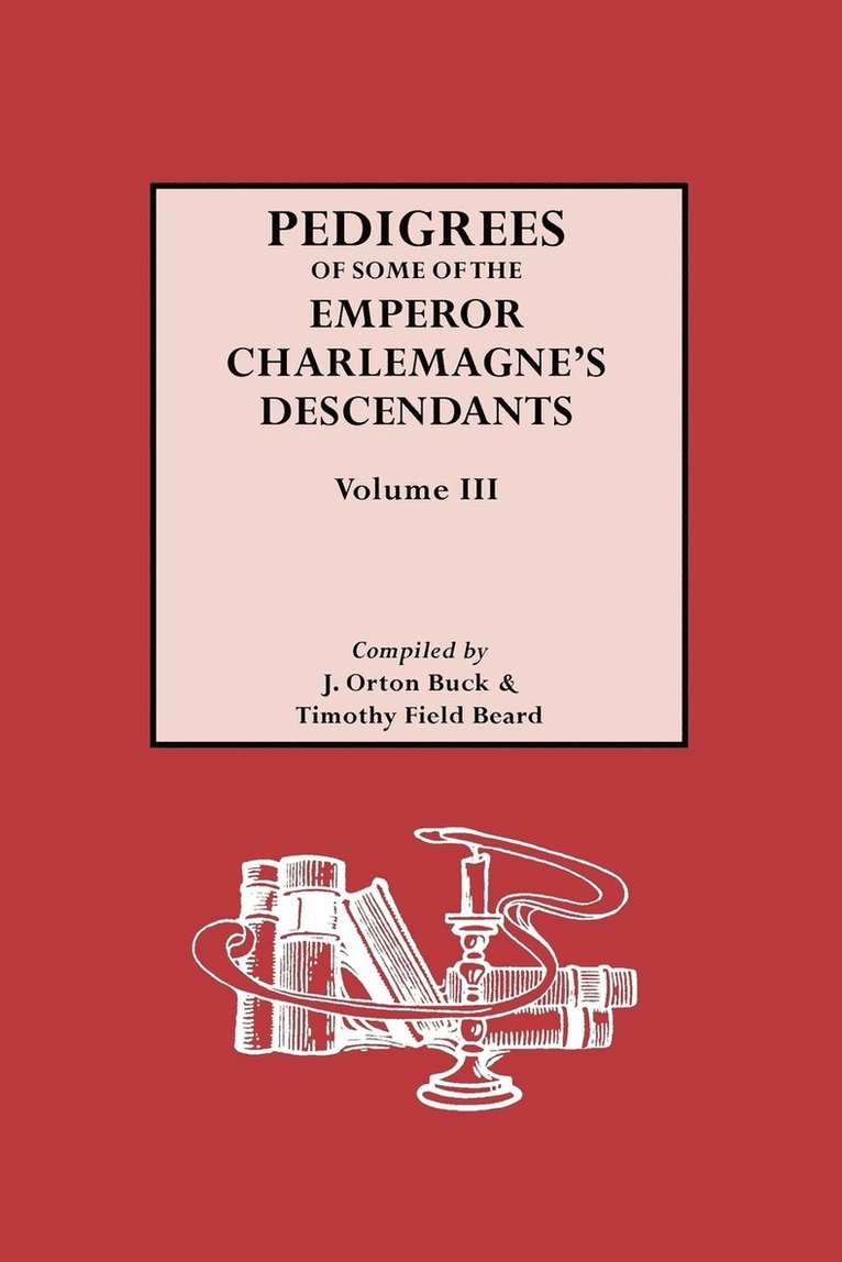 Pedigrees of Some of the Emperor Charlemagne's Descendants: v. 3 1